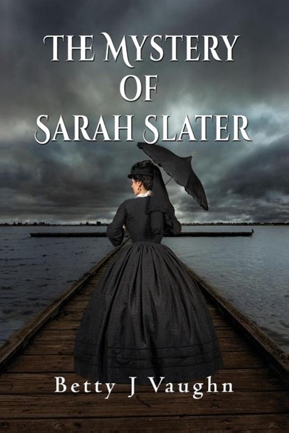 The Mystery of Sarah Slater, Betty J Vaughn - Paperback - 9781648830266