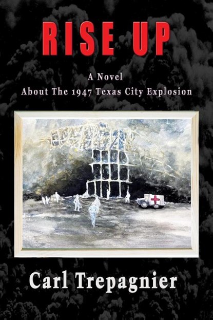 Rise Up A Novel About The 1947 Texas City Explosion, Carl Trepagnier - Paperback - 9781648831546