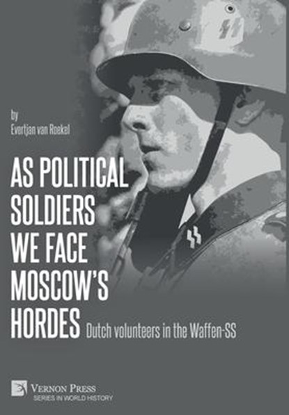 As political soldiers we face Moscow's hordes: Dutch volunteers in the Waffen-SS, Evertjan van Roekel - Gebonden - 9781648891335