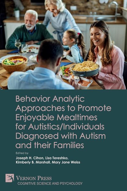 Behavior Analytic Approaches to Promote Enjoyable Mealtimes for Autistics/Individuals Diagnosed with Autism and their Families, Joseph H. Cihon ; Lisa Tereshko ; Kimberly B. Marshall - Paperback - 9781648896828