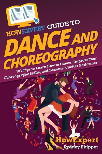 HowExpert Guide to Dance and Choreography, Howexpert ; Sydney Skipper - Paperback - 9781648917769