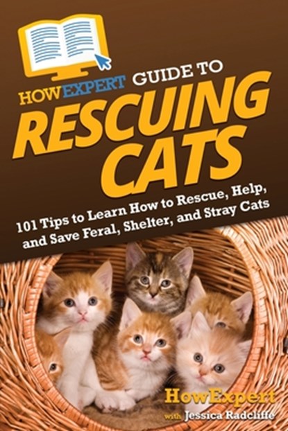 HowExpert Guide to Rescuing Cats, Howexpert ; Jessica Radcliffe - Paperback - 9781648919282
