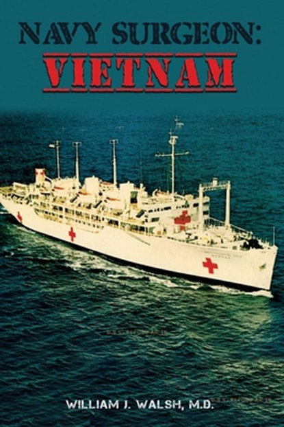 Navy Surgeon: Vietnam, William J. Walsh - Paperback - 9781649134578