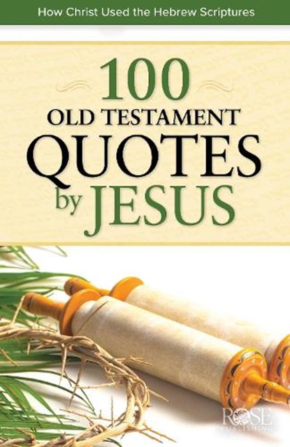 100 Old Testament Quotes by Jesus: How Christ Used the Hebrew Scriptures, Rose Publishing - Paperback - 9781649380500