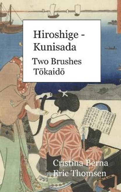 Hiroshige - Kunisada Two Brushes Tōkaidō, BERNA,  Cristina ; Thomsen, Eric - Gebonden - 9781649454805