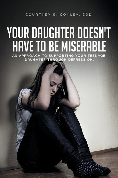 Your Daughter Doesn't Have to Be Miserable, Courtney E Conley Edd - Paperback - 9781649522573