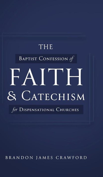 The Baptist Confession of Faith and Catechism for Dispensational Churches, Brandon James Crawford - Gebonden - 9781649604897