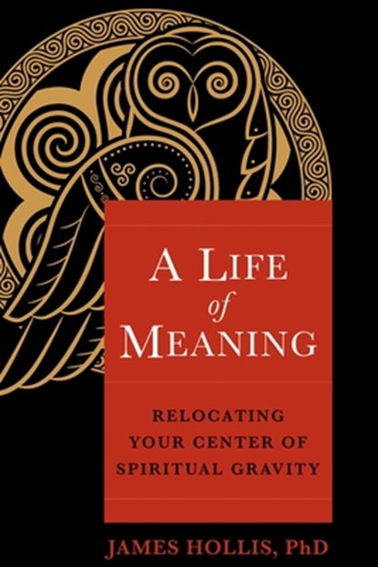 A Life of Meaning, James Hollis - Paperback - 9781649630728