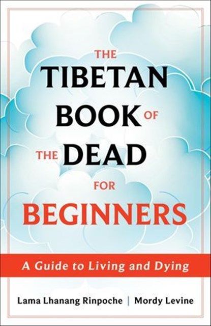 The Tibetan Book of the Dead for Beginners, Lama Lhanang Rinpoche ; Mordy Levine - Ebook - 9781649631336