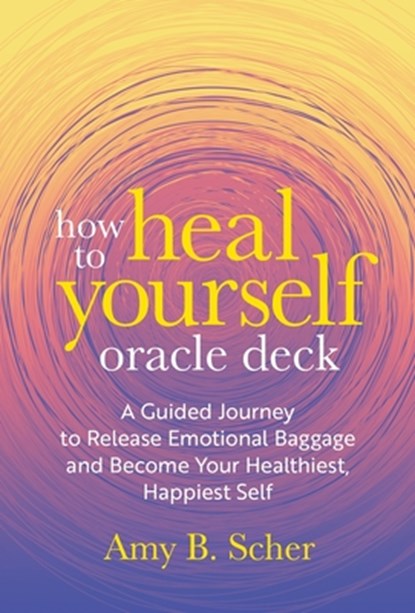 How to Heal Yourself Oracle Deck: A Guided Journey to Release Emotional Baggage and Become Your Healthiest, Happiest Self, Amy B. Scher - Gebonden - 9781649632470