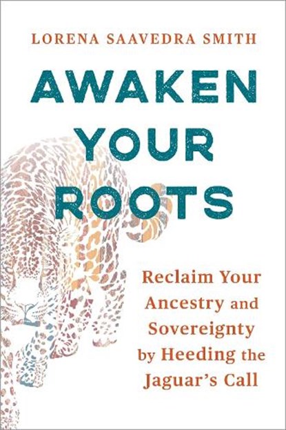 Awaken Your Roots, Lorena Saavedra Smith - Paperback - 9781649633460