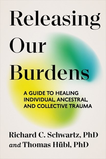Releasing Our Burdens: A Guide to Healing Individual, Ancestral, and Collective Trauma, Thomas Hübl - Paperback - 9781649634108