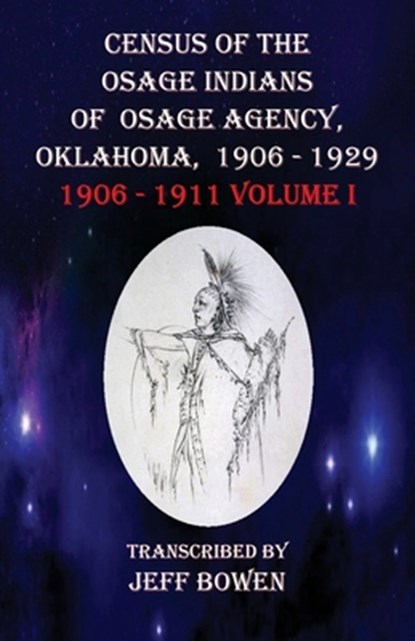 Census of the Osage Indians of Osage Agency, Oklahoma, 1906-1929: 1906-1911 Volume I, Jeff Bowen - Paperback - 9781649681768