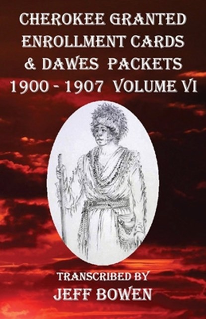 Cherokee Granted Enrollment Cards & Dawes Packets 1900 - 1907: Volume VI, Jeff Bowen - Paperback - 9781649681836