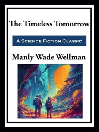The Timeless Tomorrow, Manly Wade Wellman - Ebook - 9781649742186