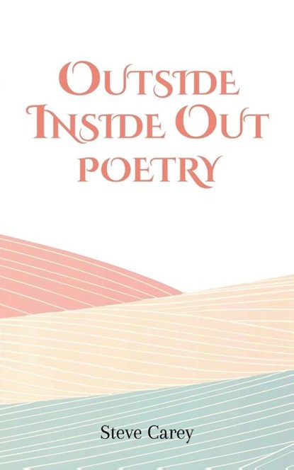 Outside Inside Out - Poetry, Steve Carey - Paperback - 9781649794994