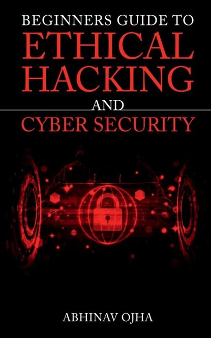 Beginners Guide to Ethical Hacking and Cyber Security, Abhinav Ojha - Paperback - 9781649832900