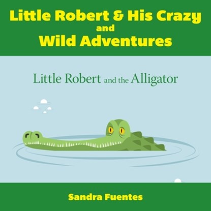 Little Robert & His Crazy and Wild Adventures, Sandra Fuentes - Paperback - 9781649901415