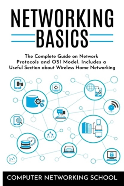 Networking Basics: The Complete Guide on Internet Protocols and OSI Model. Includes a Useful Section about Wireless Home Networking., Computer Networking School - Paperback - 9781651668771