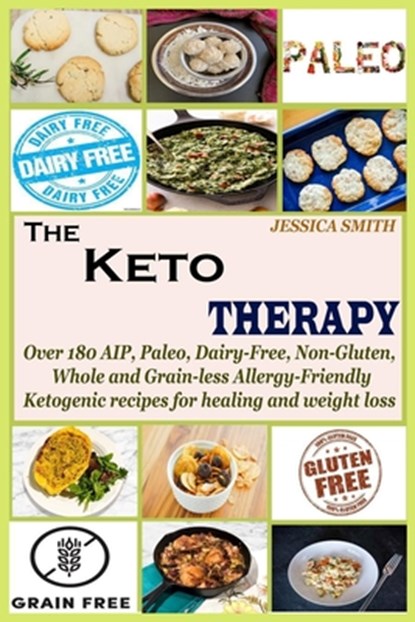 The Keto Therapy: Over 180 AIP, Paleo, Dairy-Free, Non-Gluten, Whole and Grain-less Allergy-Friendly Ketogenic recipes for healing and weight loss, Jessica Smith - Paperback - 9781651778067