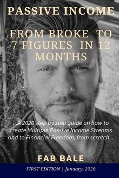 From Broke to 7 Figures in 12 Months: A 2020 step by step guide on how to create Multiple Passive Income Streams and to Financial Freedom, from scratc, Fab Bale - Paperback - 9781652223696