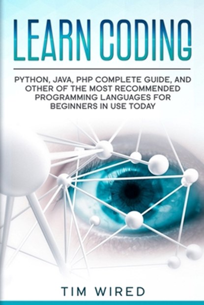Learn Coding: Python, Java, PHP Complete Guide, and Other of the Most Recommended Programming Languages for Beginners in use Today, Tim Wired - Paperback - 9781653688081