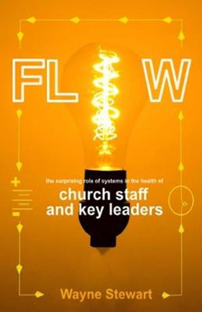 Flow: The Surprising Role of Systems in the Health of Church Staff and Key Leaders, Wayne Stewart - Ebook - 9781654147938