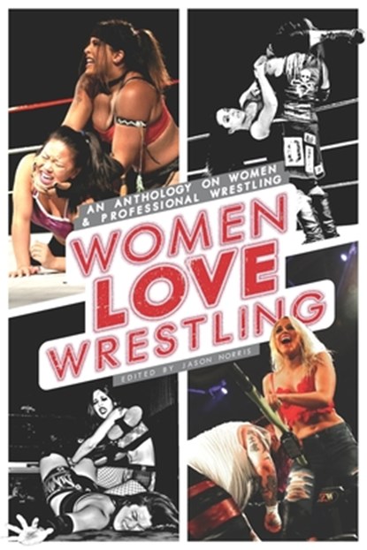 Women Love Wrestling: An anthology on women & wrestling, Jason Norris - Paperback - 9781654164942