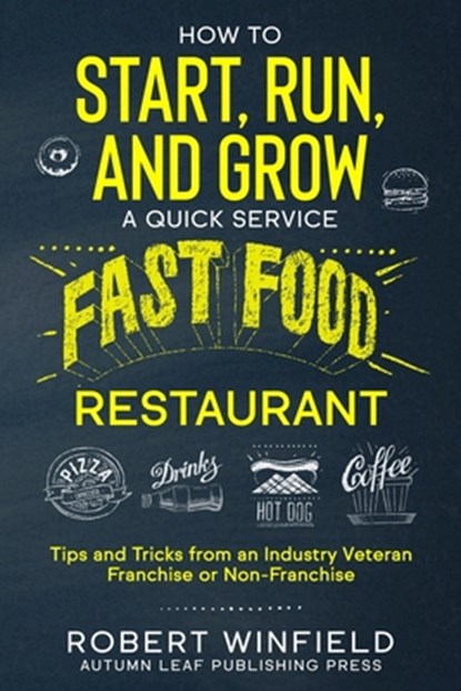 How to Start, Run, and Grow a Quick Service Fast Food Restaurant, Robert Winfield - Paperback - 9781655382130