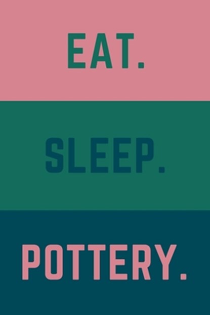 Eat Sleep Pottery: Helps To Keep All Your Pottery Projects Organized, Pottery Journals Creations - Paperback - 9781657060937