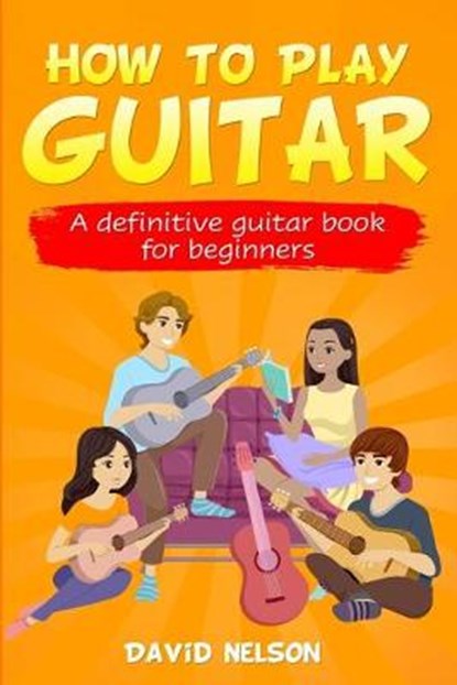 How to Play Guitar: a definitive guitar book for beginners, David Nelson - Paperback - 9781658083126