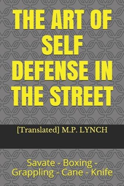 The Art of Self Defense in the Street: Savate - Boxing - Grappling - Cane - Knife, [translated] M. P. Lynch - Paperback - 9781659584189