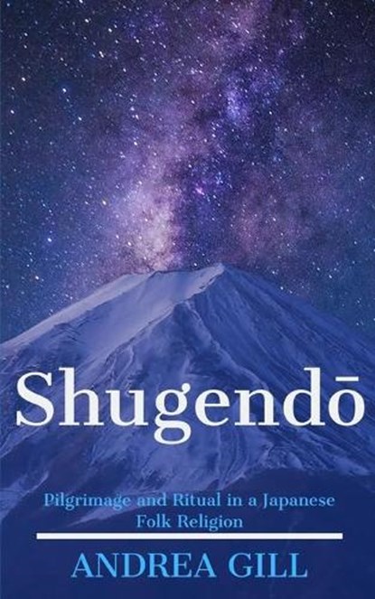 Shugendo: Pilgrimage and Ritual in a Japanese Folk Religion, Andrea Gill - Paperback - 9781659954647