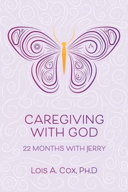 Caregiving with God: 22 Months with Jerry, Lois A. Cox - Paperback - 9781661039202