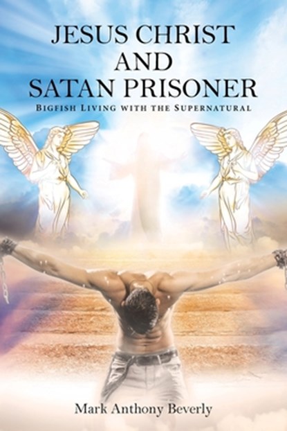 Jesus Christ and Satan Prisoner, Mark Anthony Beverly - Paperback - 9781662479205