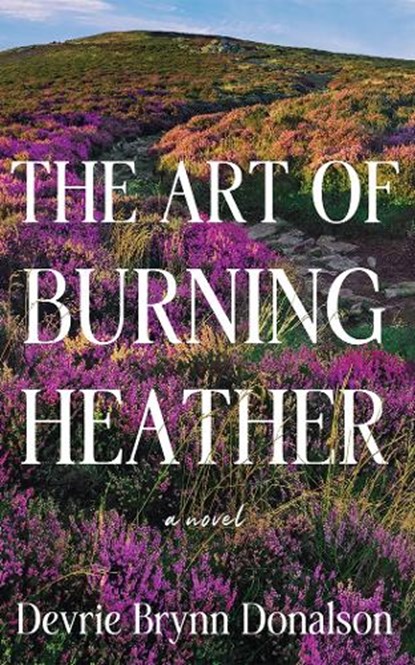 The Art of Burning Heather, Devrie Brynn Donalson - Paperback - 9781662527852