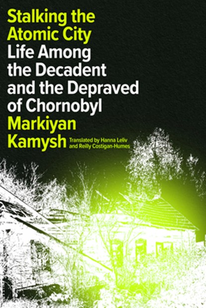 Stalking the Atomic City, Markiyan Kamysh - Gebonden - 9781662601279