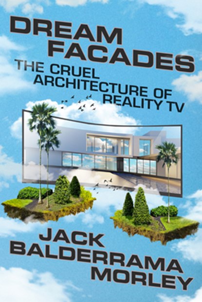 Dream Facades: Dream Facades: The Cruel Architecture of Reality TV, Jack Balderrama Morley - Gebonden - 9781662602924
