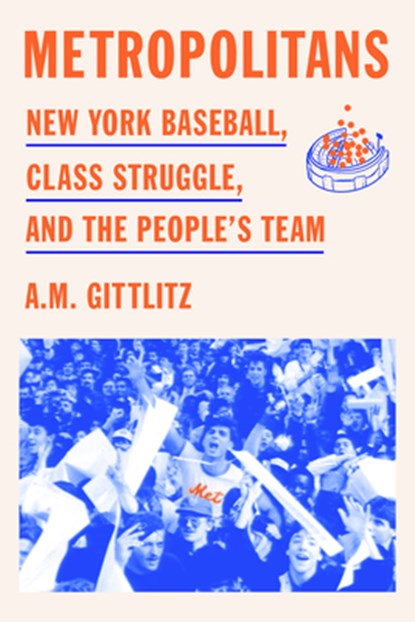 Metropolitans: New York Baseball, Class Struggle, and the People's Team, A. M. Gittlitz - Gebonden - 9781662603006