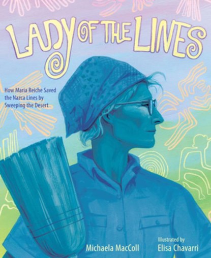 Lady of the Lines: How Maria Reiche Saved the Nazca Lines by Sweeping the Desert, Michaela MacColl - Gebonden - 9781662620096