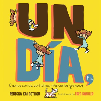 Un Día, Fin (One Day, the End): Cuentos Cortos, Cortísimos, Más Cortos Que Nunca, Rebecca Kai Dotlich - Paperback - 9781662620737