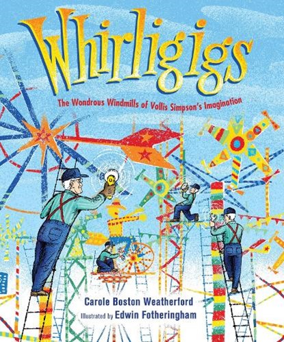 Whirligigs: The Wondrous Windmills of Vollis Simpson's Imagination, Carole Boston Weatherford - Gebonden - 9781662680410