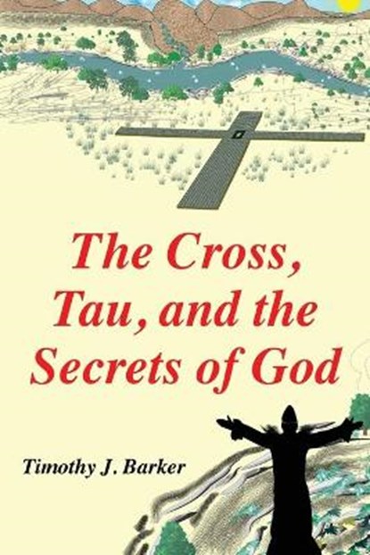 The Cross, Tau, and the Secrets of God, BARKER,  Timothy J - Paperback - 9781662806407