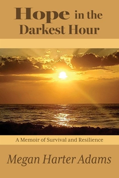 Hope in the Darkest Hour: A Memoir of Survival and Resilience, Megan Harter Adams - Paperback - 9781662884733