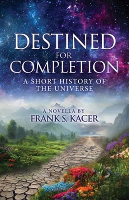 Destined for Completion: A Short History of the Universe, Frank S. Kacer - Paperback - 9781662890659