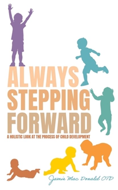 Always Stepping Forward: A Holistic Look at the Process of Child Development, Jamie Mac Donald Otd - Paperback - 9781662896576