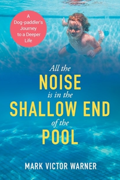 All the Noise is in the Shallow End of the Pool, Mark Victor Warner - Paperback - 9781662957185
