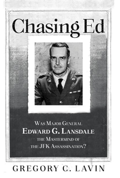 Chasing Ed: Was Major General Edward G. Lansdale the Mastermind of the JFK Assassination?, Gregory C. Lavin - Gebonden - 9781662958779
