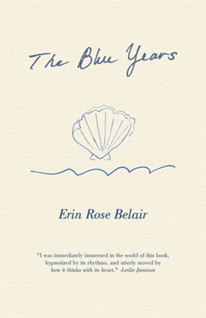The Blue Years: A Lyrical Essay by, Erin Rose Belair - Paperback - 9781663252593