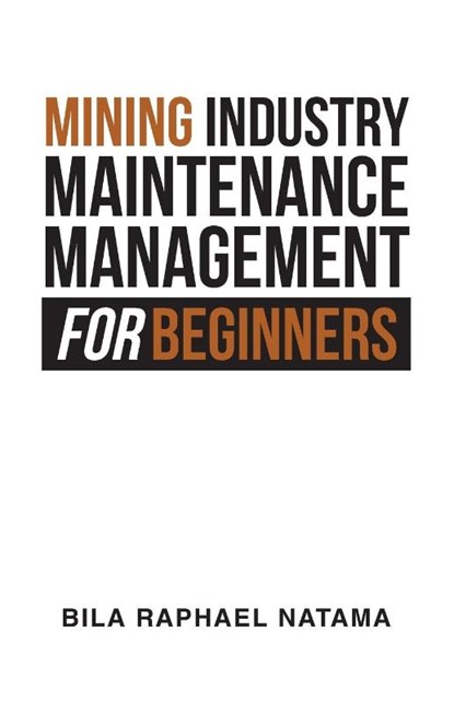 Mining Industry Maintenance Management for Beginners, Bila Raphael Natama - Paperback - 9781663261120